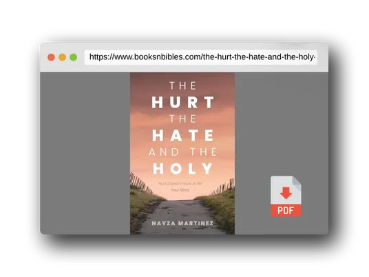PDF Preview of the book The Hurt, The Hate, and The Holy: Hurt Doesn't Have to Be Your Story