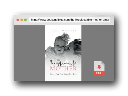 PDF Preview of the book The Irreplaceable Mother: Embracing Your Sacred Calling