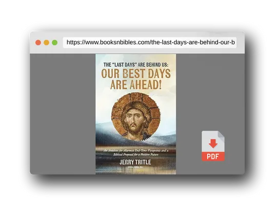 PDF Preview of the book The "Last Days" Are Behind Us: Our Best Days Are Ahead!: An Antidote for Alarmist End-Time Viewpoints and a Biblical Proposal for a Positive Future