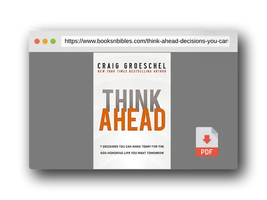 PDF Preview of the book Think Ahead: 7 Decisions You Can Make Today for the God-Honoring Life You Want Tomorrow