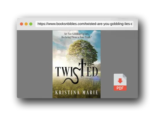 PDF Preview of the book Twisted: Are You Gobbling Up Lies, Declaring Them as Your Truth?