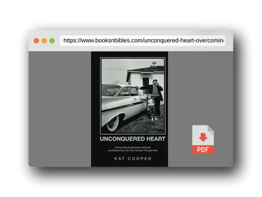 PDF Preview of the book Unconquered Heart: Overcoming Extraordinary Adversity and Discovering Your True Purpose Through Faith