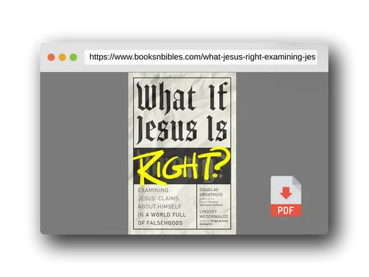PDF Preview of the book What If Jesus Is Right?: Examining Jesus' Claims About Himself in a World Full of Falsehoods