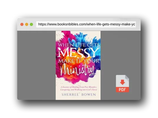 PDF Preview of the book When Life Gets Messy, Make It Your Ministry: A Journey of Healing From Past Mistakes, Caregiving, and Walking into God's Favor