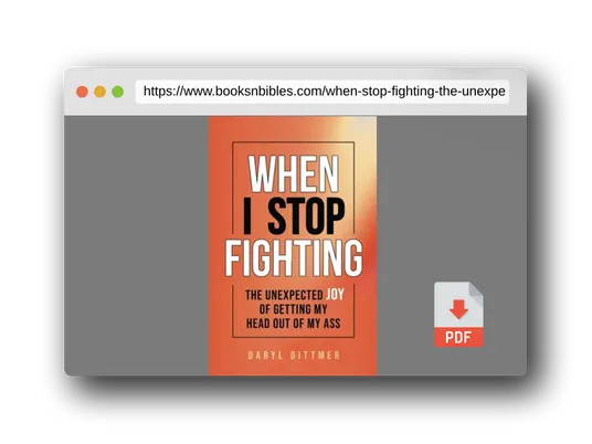 PDF Preview of the book When I Stop Fighting: The Unexpected Joy of Getting My Head Out of My Ass