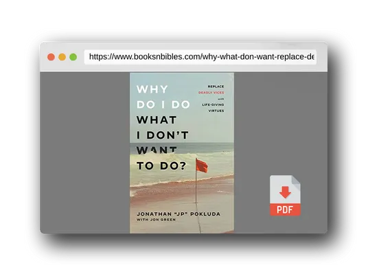 PDF Preview of the book Why Do I Do What I Don't Want to Do?: Replace Deadly Vices with Life-Giving Virtues (How 10 Biblical Virtues Can Help You Get Unstuck & Overcome the Cycle of Self-Destructive Bad Habits)