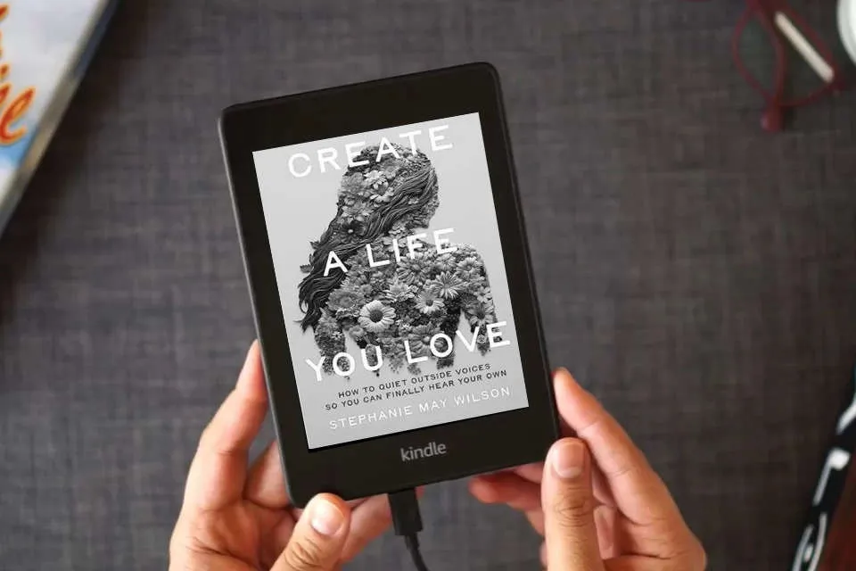 Read Online Create a Life You Love: How to Quiet Outside Voices So You Can Finally Hear Your Own as a Kindle eBook