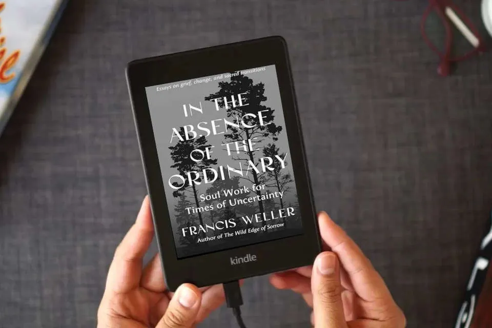 Read Online In the Absence of the Ordinary: Soul Work for Times of Uncertainty --Essays on grief, change, and sacred transitions as a Kindle eBook