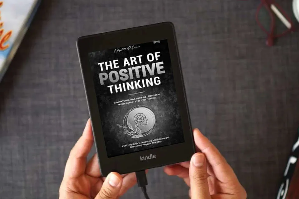 Read Online The Art of Positive Thinking: Eliminate Negative Thinking I Emotional Intelligence I Stop Overthinking: A Self Help Book to Developing Mindfulness and Overcoming Negative Thoughts as a Kindle eBook