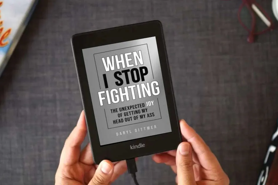 Read Online When I Stop Fighting: The Unexpected Joy of Getting My Head Out of My Ass as a Kindle eBook